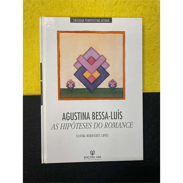 Silvina Rodrigues Lopes - Agustina Bessa-Luís: As hipóteses do romance