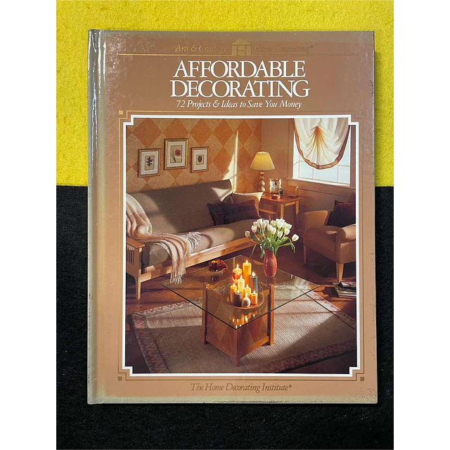 Affordable decorating: 72 projects & ideas to save you money