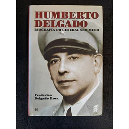 Frederico Delgado Rosa - Humberto Delgado. Biografia do General sem medo