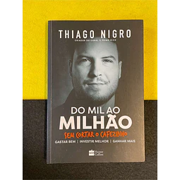 Thiago Nigro - Do mil ao milhão sem cortar o cafezinho