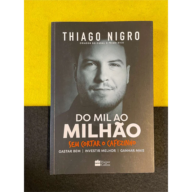 Thiago Nigro - Do mil ao milhão sem cortar o cafezinho