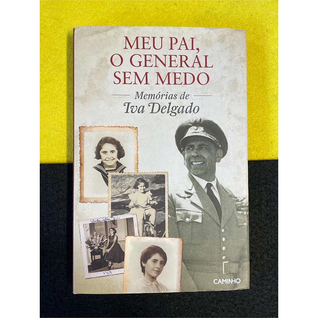 Iva Delgado - Memórias de Iva Delgado: Meu pai, o general sem medo