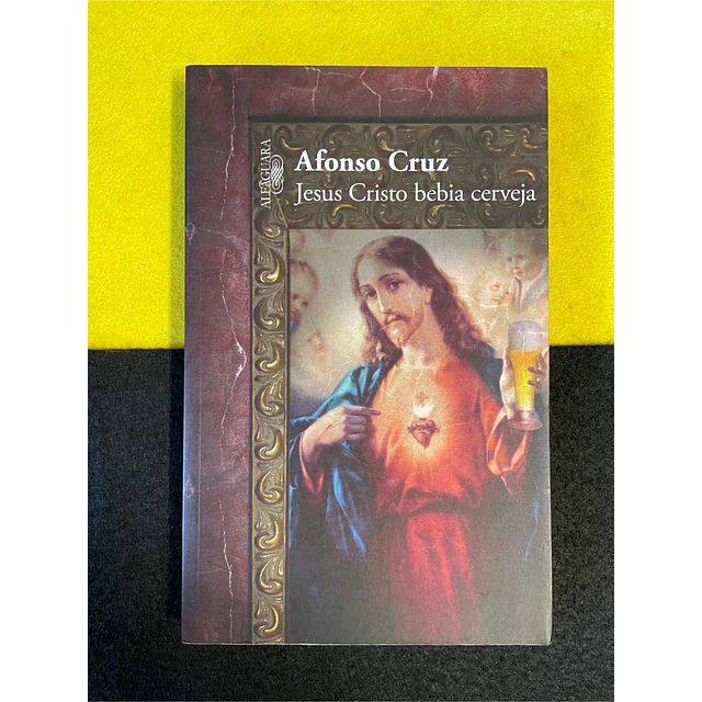 Afonso Cruz - Jesus cristo bebia cerveja