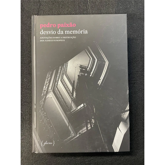 Pedro Paixão - Desvio de memória: Anotações sobre a destruição dos judeus europeus
