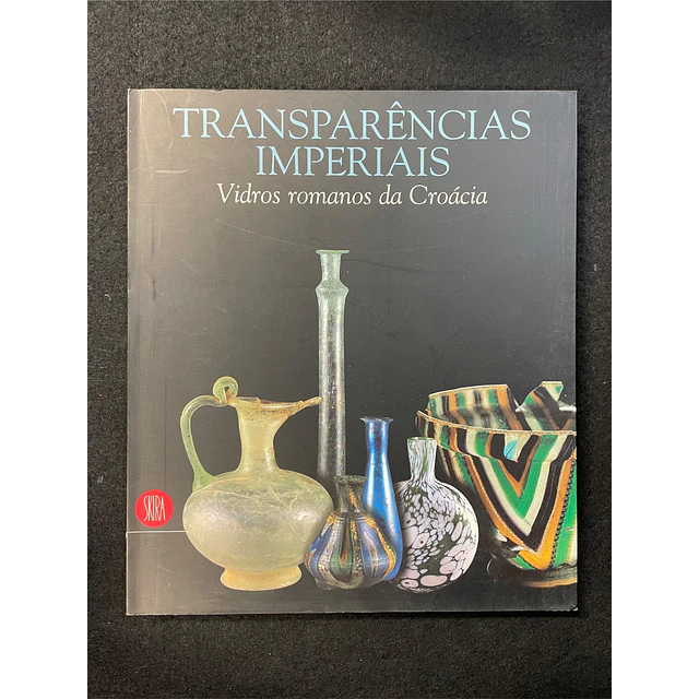 Skira editora - Transparências Imperiais: Vidros romanos da Croácia
