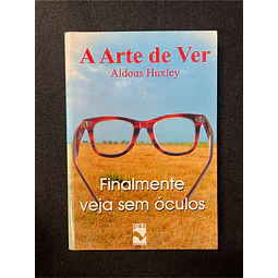 Aldous Huxley - A arte de ver: Finalmente veja sem óculos