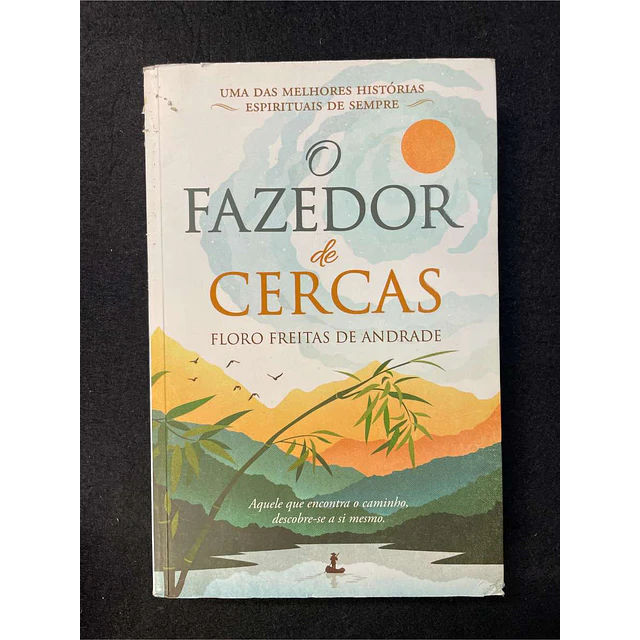 Floro Freitas de Andrade - O fazedor de cercas: Aquele que encontra o caminho, descobre-se a si mesmo