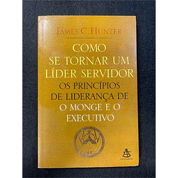 James C. Hunter - Como se tornar um líder servidor