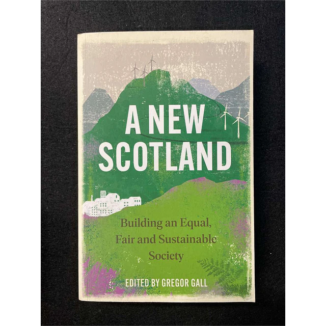 Gregor Gall - A new Scotland: Building an equal, fair and sustainable society