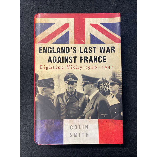 Colin Smith - England's last war against France: Fighting Vichy 1940/1942