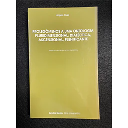 Ângelo Alves - Prolegómenos a uma ontologia pluridimensional: Dialéctica, Ascensional, Plenificante