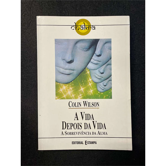 Colin Wilson - A vida depois da vida: A sobrevivência da alma