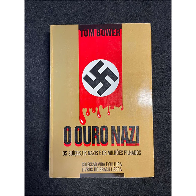 Tom Bower - O ouro nazi: Os suíços, os nazis e os milhões pilhados