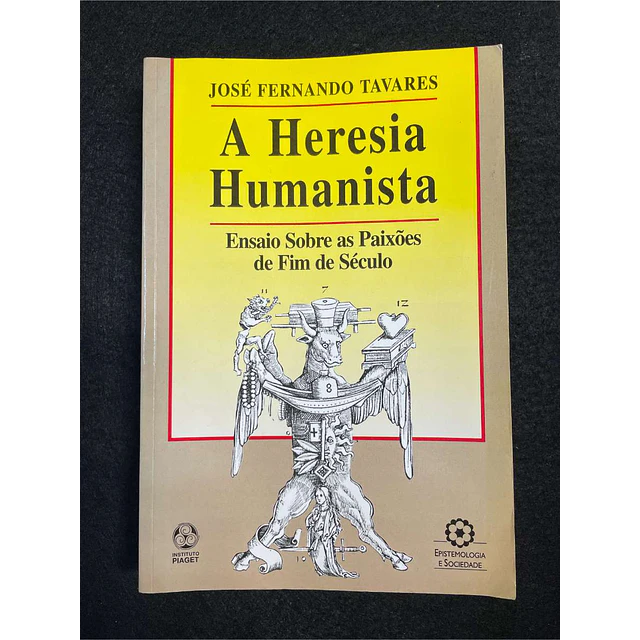 José Fernando Tavares - A heresia humanista: Ensaio sobre as paixões de fim de século
