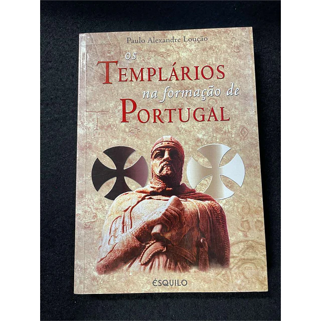 Paulo Alexandre Loução - Os templários na formação de Portugal