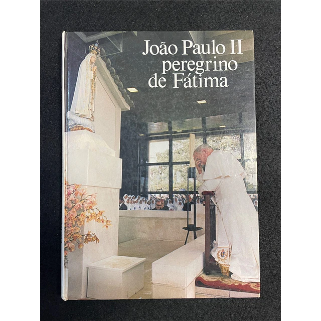 José Geraldes Freire - João Paulo II: Peregrino de Fátima