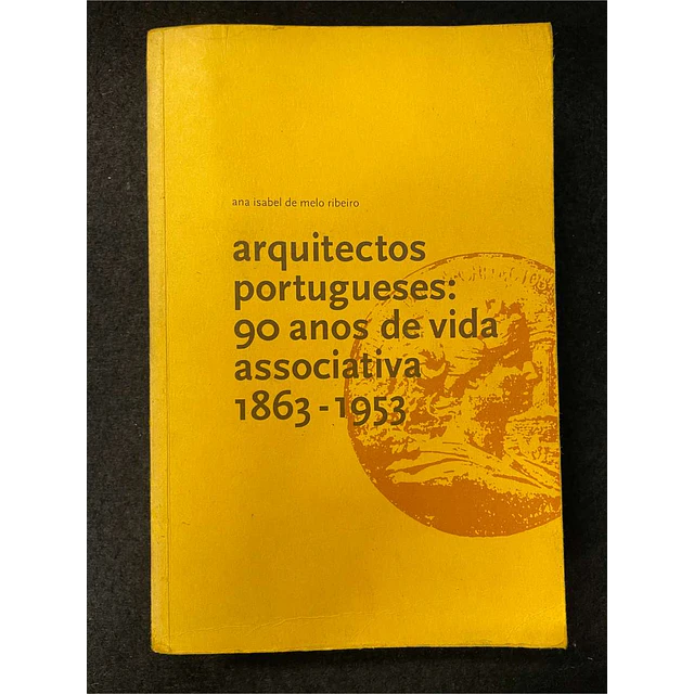 Ana Isabel de Melo Ribeiro - Arquitectos portugueses: 90 anos de vida associativa 1863/1953