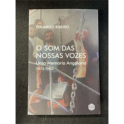 Eduardo Ribeiro - O som das nossas vozes - Uma memória angolana 1972/1982