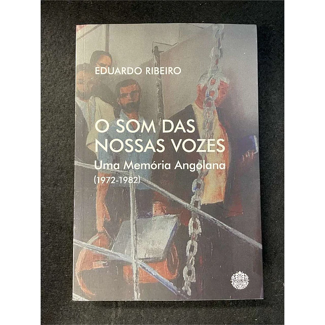 Eduardo Ribeiro - O som das nossas vozes - Uma memória angolana 1972/1982