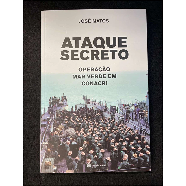 José Matos - Ataque secreto: Operação mar verde em Conacri