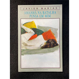 Javier Marías - Amanhã na batalha pensa em mim