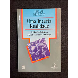 Bernard D' Espagnat - Uma incerta realidade: O mundo quântico, o conhecimento e a duração