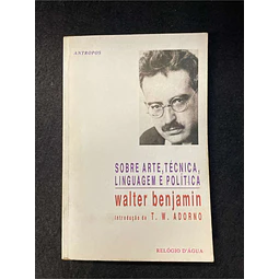 Walter Benjamin - Sobre arte, técnica, linguagem e política
