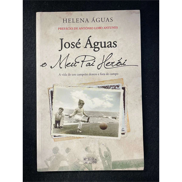 Helena Águas - José Águas: O meu pai herói: A vida de um campeão dentro e fora de campo
