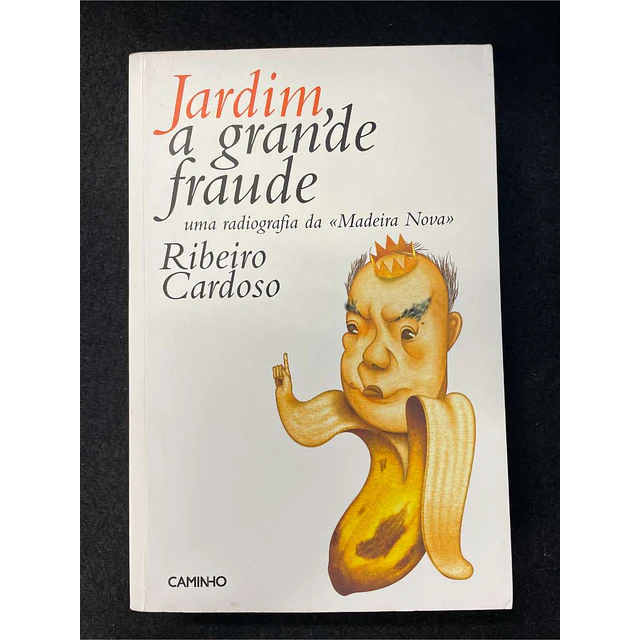 Ribeiro Cardoso - Jardim, a grande fraude: Uma radiografia da «Madeira Nova»
