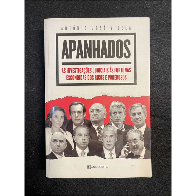 António José Vilela - Apanhados: As investigações judiciais às fortunas escondidas dos ricos e poderosos