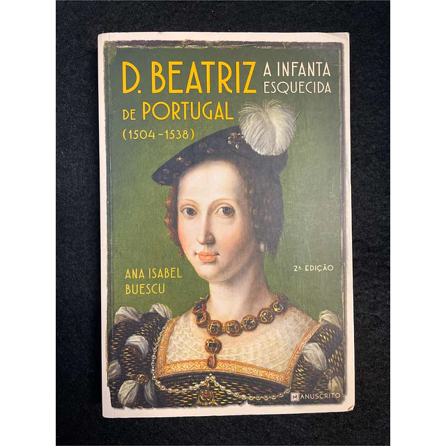 Ana Isabel Buescu - D. Beatriz de Portugal: A infanta esquecida: 1504/1538