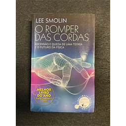 Lee Smolin - O romper das cordas: Ascensão e queda de uma teoria e o futuro da física