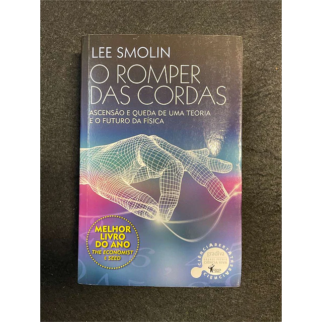 Lee Smolin - O romper das cordas: Ascensão e queda de uma teoria e o futuro da física