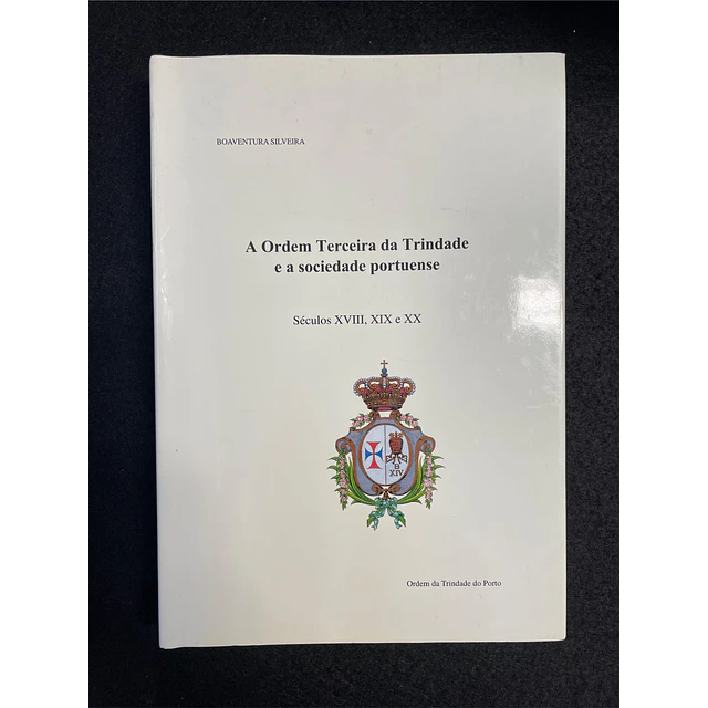 Boa ventura Silveira - A Ordem da Terceira Trindade e a sociedade Portuense: Sec. XVIII, XIX e XX