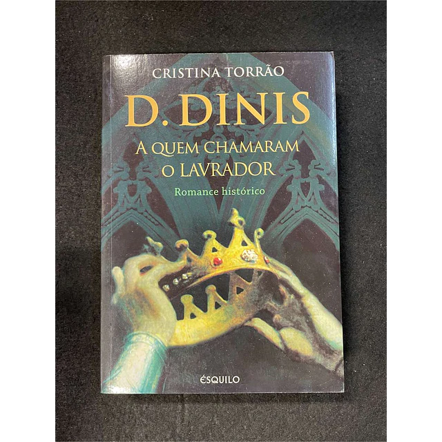 Cristina Torrão - D. Dinis: A quem chamaram o lavrador