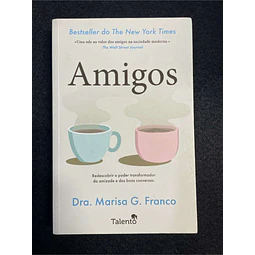Dra. Marisa G. Franco - Amigos: Redescobrir o poder transformador da amizade e das boas conversas