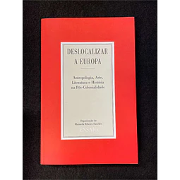 Manuela Ribeiro Sanches - Deslocalizar a Europa: Antropologia, Arte, Literatura e História