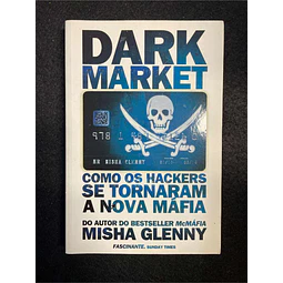Misha Glenny - Dark Market: Como os hackers se tornaram a nova máfia