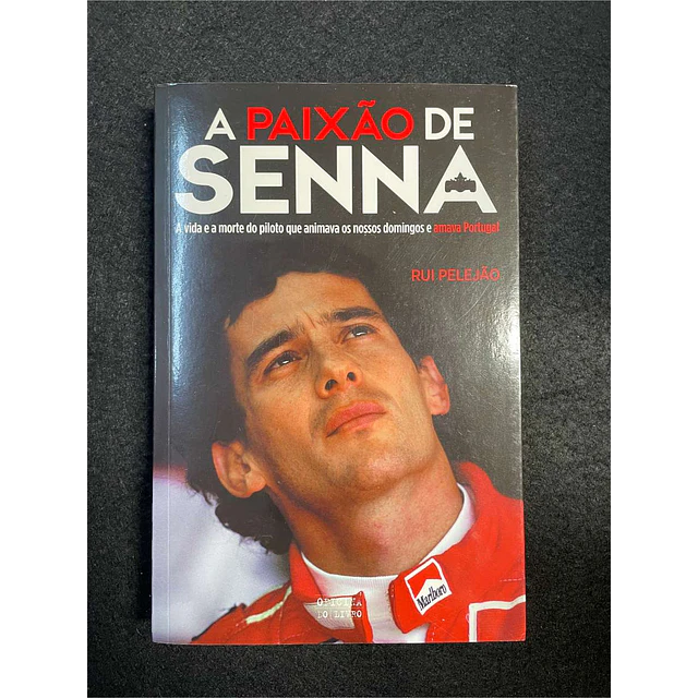 Rui Pelejão - A paixão de Senna: A vida e a morte do piloto que animava os nossos domingos e amava Portugal