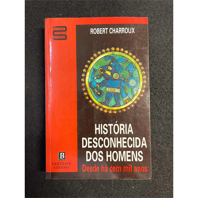 Robert Charroux - História desconhecida dos homens desde há cem mil anos
