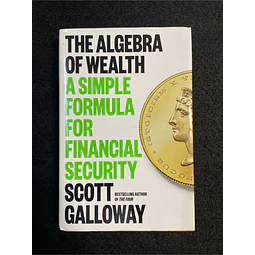 Scott Galioway - The algebra of wealth: A simple formula for financial security