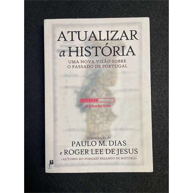 Paulo M. Dias, Roger Lee de Jesus - Atualizar a história: Uma nova visão sobre o passado de Portugal