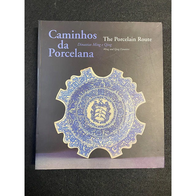 João Rodrigues Calvão - Caminhos da Porcelana. Dinastias Ming E Qing. The Porcelain Route, Ming And Qing Dynasties