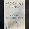 Michael Shellenberger - Apocalipse nunca: Como o alarmismo ambiental nos prejudica a todos