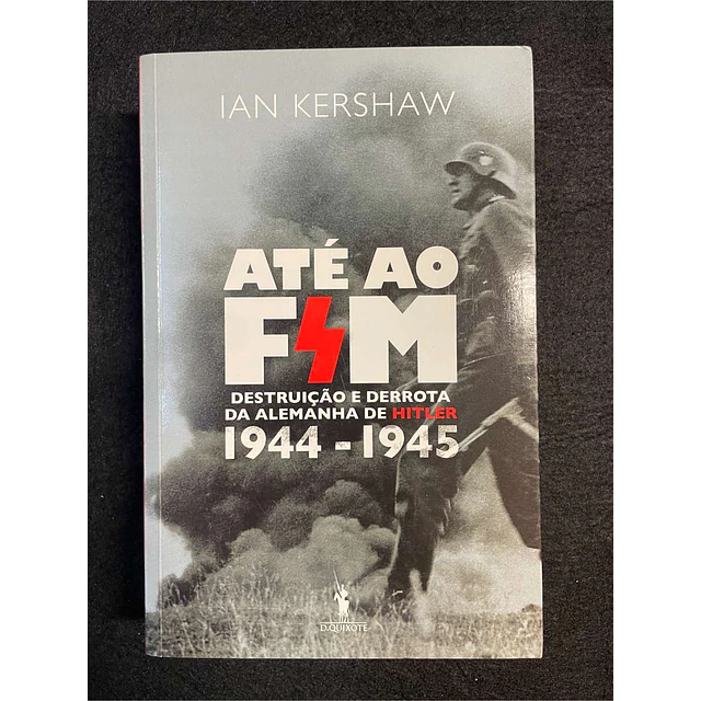 Ian Kershaw - Até ao fim: Destruição e derrota da Alemanha de Hitler 1944-1945