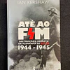 Ian Kershaw - Até ao fim: Destruição e derrota da Alemanha de Hitler 1944-1945