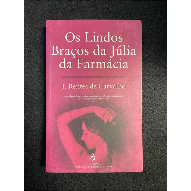 J. Rentes de Carvalho - Os lindos braços da Júlia da farmácia