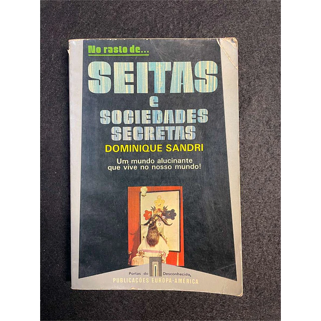 Dominique Sandri - Seitas e sociedades secretas: Um mundo alucinante que vive no nosso mundo!