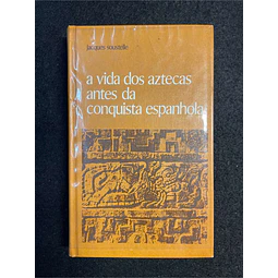Jacques Soustelle - A vida dos aztecas antes da conquista espanhola