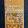 Jacques Soustelle - A vida dos aztecas antes da conquista espanhola